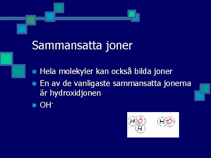 Sammansatta joner n n n Hela molekyler kan också bilda joner En av de