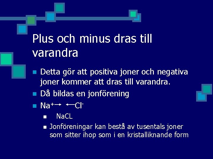 Plus och minus dras till varandra n n n Detta gör att positiva joner