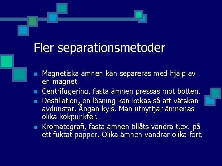 Fler separationsmetoder n n Magnetiska ämnen kan separeras med hjälp av en magnet Centrifugering,