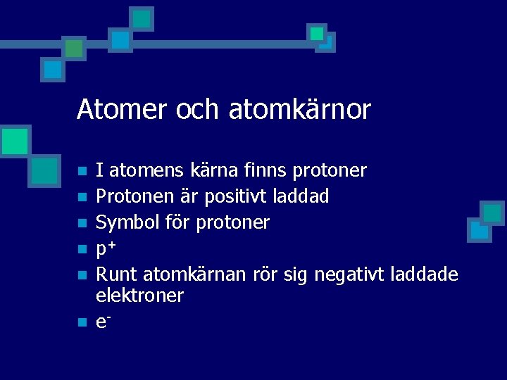 Atomer och atomkärnor n n n I atomens kärna finns protoner Protonen är positivt