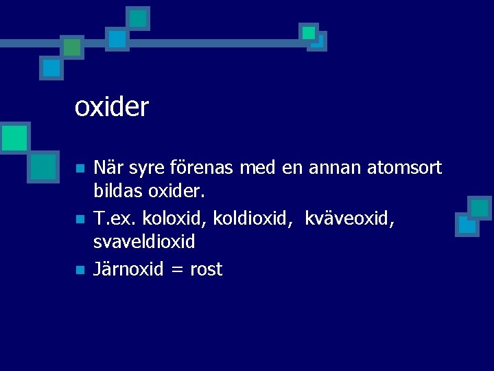 oxider n n n När syre förenas med en annan atomsort bildas oxider. T.