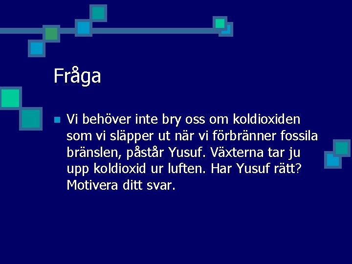 Fråga n Vi behöver inte bry oss om koldioxiden som vi släpper ut när