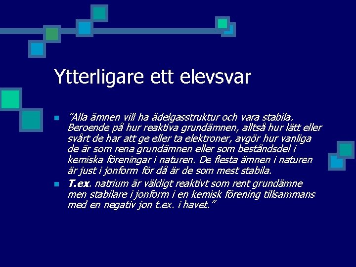 Ytterligare ett elevsvar n n ”Alla ämnen vill ha ädelgasstruktur och vara stabila. Beroende