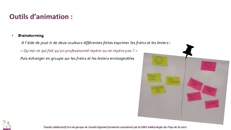 Outils d’animation : • Brainstorming A l’aide de post-it de deux couleurs différentes faites