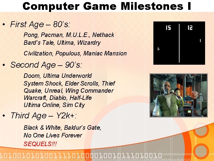 Computer Game Milestones I • First Age – 80’s: Pong, Pacman, M. U. L.