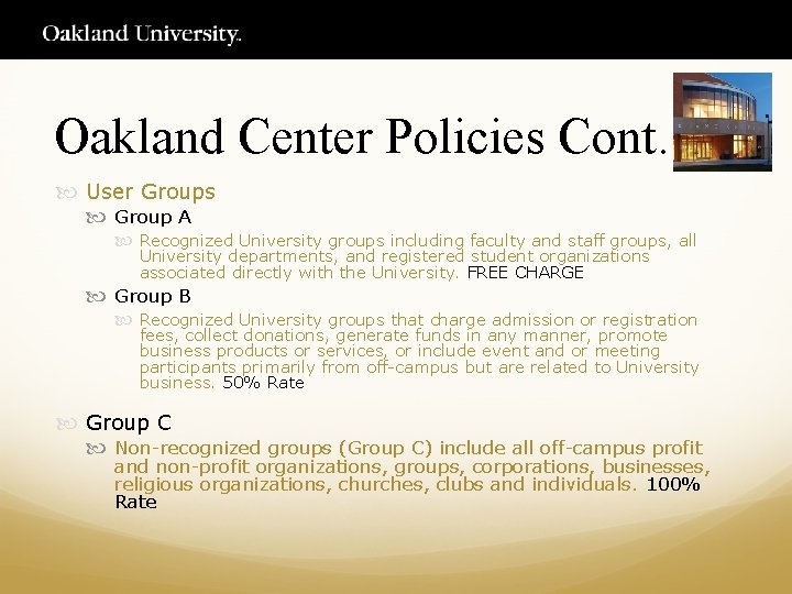 Oakland Center Policies Cont. User Groups Group A Recognized University groups including faculty and