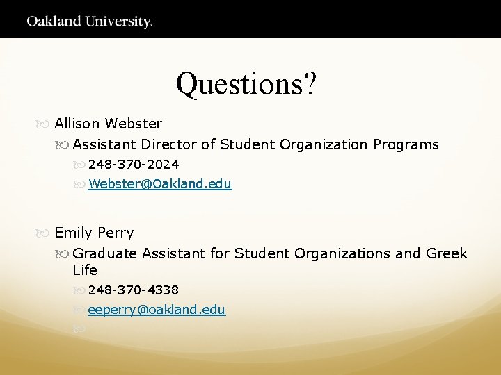 Questions? Allison Webster Assistant Director of Student Organization Programs 248 -370 -2024 Webster@Oakland. edu