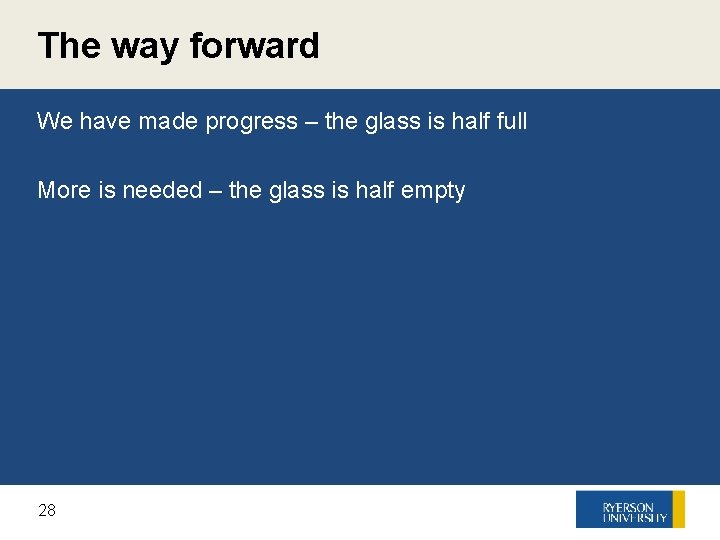 The way forward We have made progress – the glass is half full More
