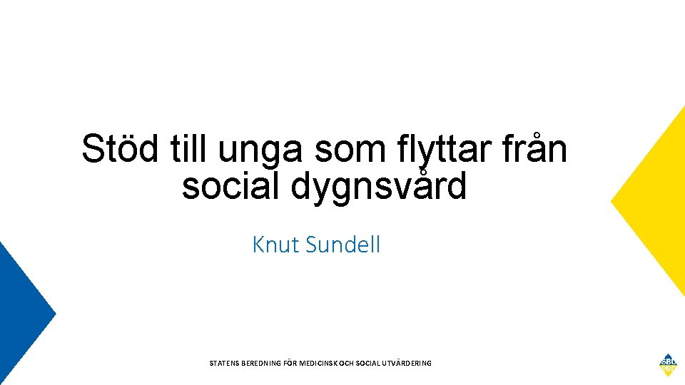 Stöd till unga som flyttar från social dygnsvård Knut Sundell STATENS BEREDNING FÖR MEDICINSK