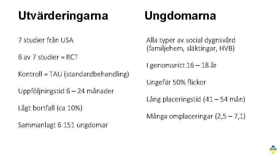 Utvärderingarna Ungdomarna 7 studier från USA Alla typer av social dygnsvård (familjehem, släktingar, HVB)