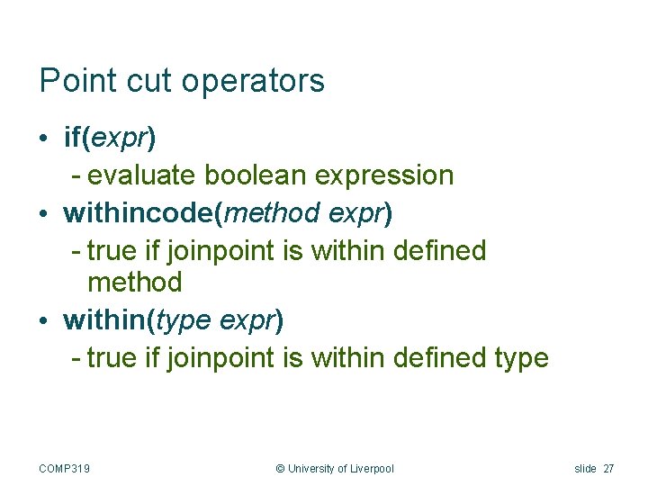 Point cut operators • if(expr) - evaluate boolean expression • withincode(method expr) - true Point cut operators • if(expr) - evaluate boolean expression • withincode(method expr) - true