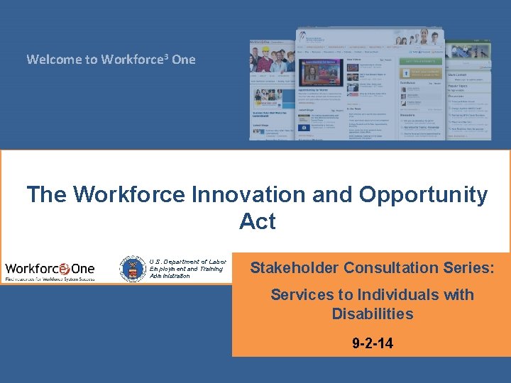 Welcome to Workforce 3 One The Workforce Innovation and Opportunity Act U. S. Department