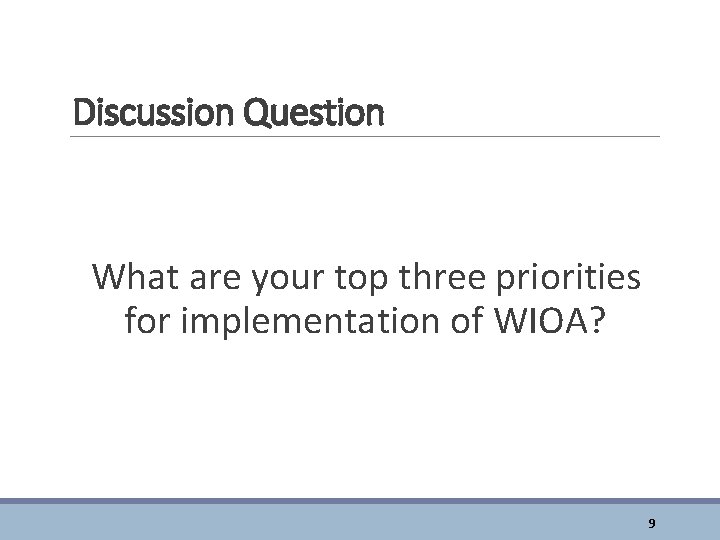 Discussion Question What are your top three priorities for implementation of WIOA? 9 