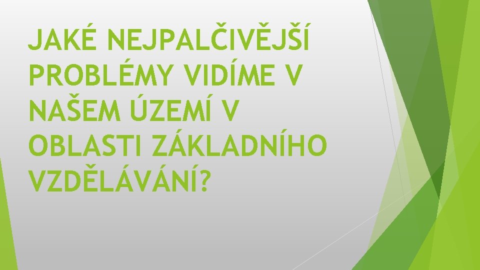 JAKÉ NEJPALČIVĚJŠÍ PROBLÉMY VIDÍME V NAŠEM ÚZEMÍ V OBLASTI ZÁKLADNÍHO VZDĚLÁVÁNÍ? 