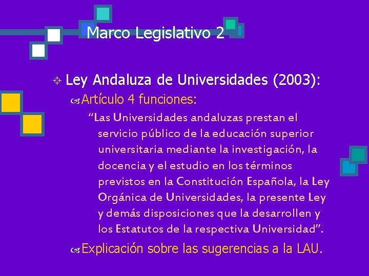 Marco Legislativo 2 ± Ley Andaluza de Universidades (2003): Artículo 4 funciones: “Las Universidades