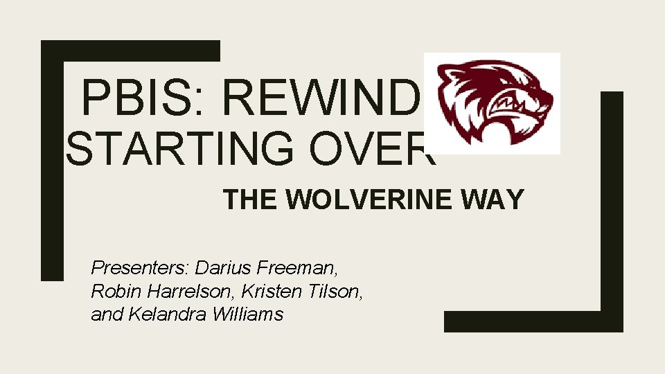 PBIS: REWIND STARTING OVER THE WOLVERINE WAY Presenters: Darius Freeman, Robin Harrelson, Kristen Tilson,