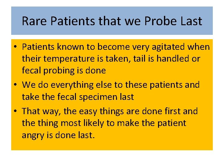 Rare Patients that we Probe Last • Patients known to become very agitated when