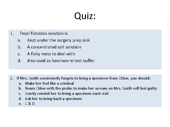 Quiz: 1. Fecal flotation solution is a. Kept under the surgery prep sink b.