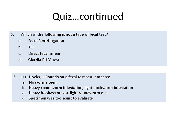 Quiz…continued 5. Which of the following is not a type of fecal test? a.