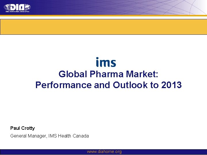 Global Pharma Market: Performance and Outlook to 2013 Paul Crotty General Manager, IMS Health