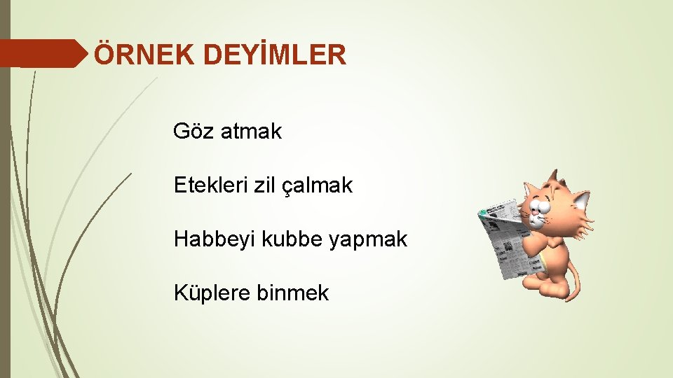 ÖRNEK DEYİMLER Göz atmak Etekleri zil çalmak Habbeyi kubbe yapmak Küplere binmek 