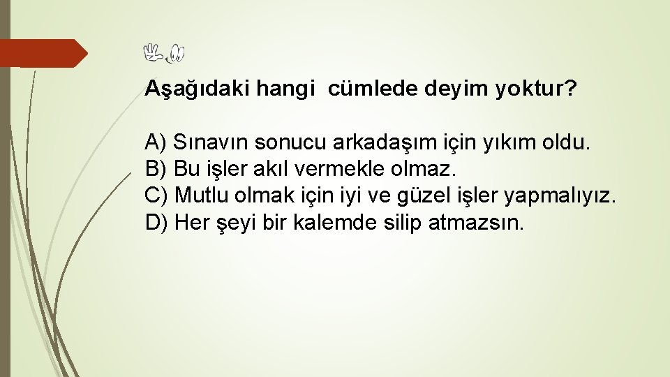 Aşağıdaki hangi cümlede deyim yoktur? A) Sınavın sonucu arkadaşım için yıkım oldu. B) Bu