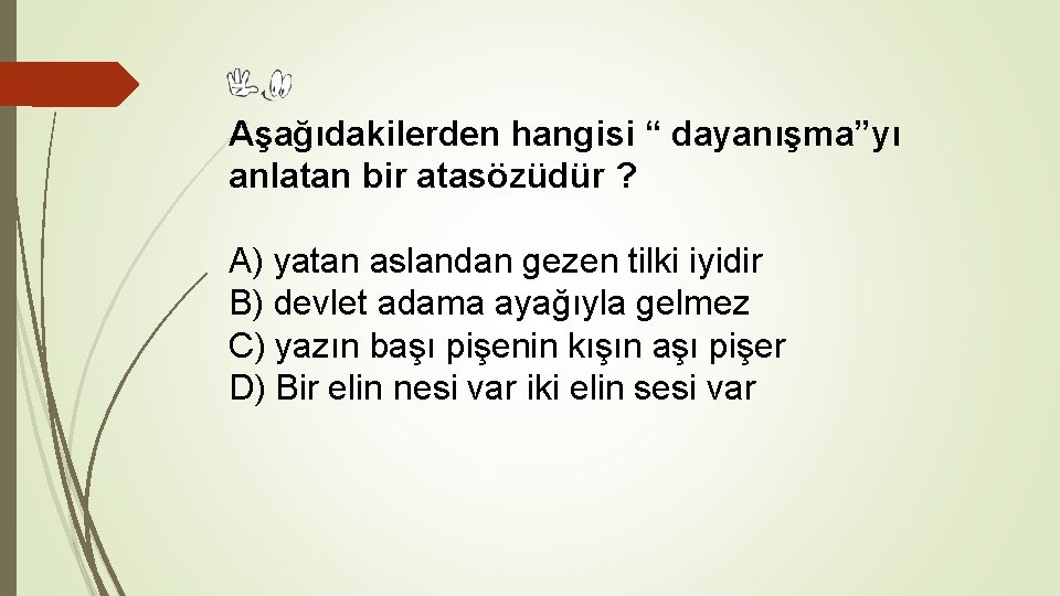 Aşağıdakilerden hangisi “ dayanışma”yı anlatan bir atasözüdür ? A) yatan aslandan gezen tilki iyidir