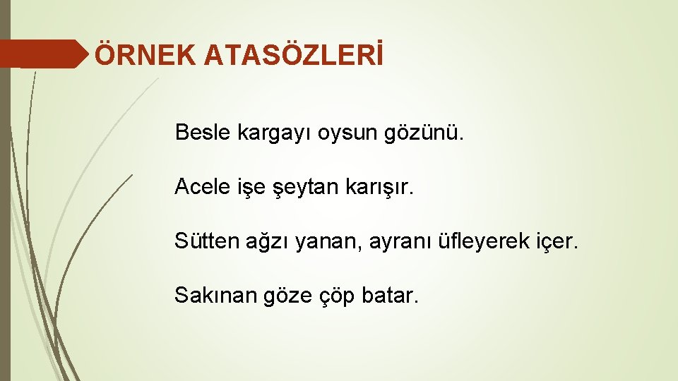 ÖRNEK ATASÖZLERİ Besle kargayı oysun gözünü. Acele işe şeytan karışır. Sütten ağzı yanan, ayranı