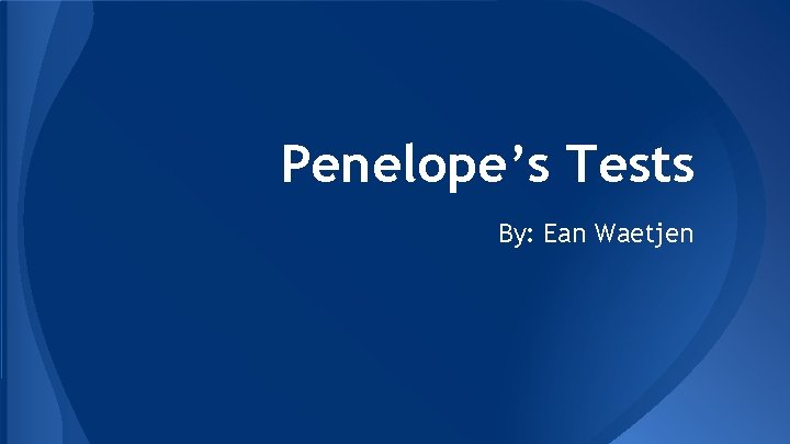 Penelope’s Tests By: Ean Waetjen 