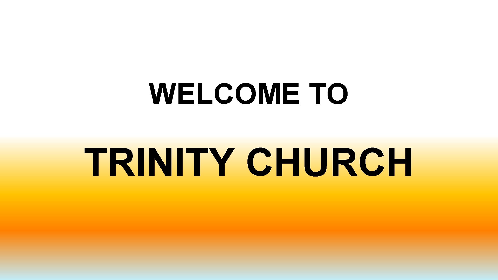 WELCOME TO TRINITY CHURCH 