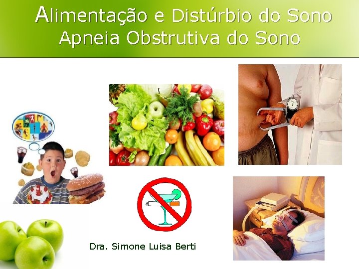 Alimentação e Distúrbio do Sono Apneia Obstrutiva do Sono Dra. Simone Luisa Berti 