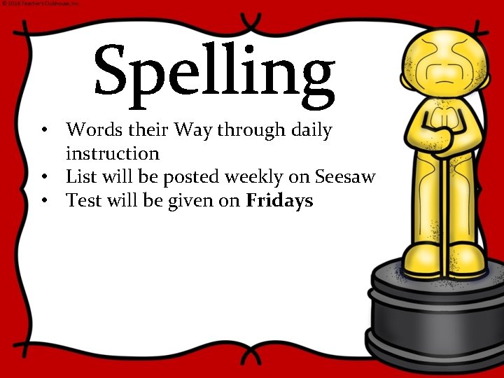 Spelling • Words their Way through daily instruction • List will be posted weekly