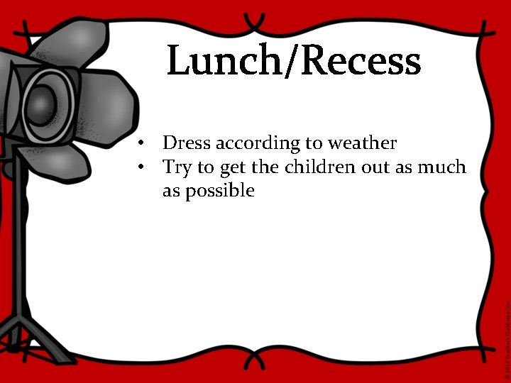 Lunch/Recess • Dress according to weather • Try to get the children out as