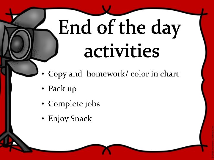 End of the day activities • Copy and homework/ color in chart • Pack