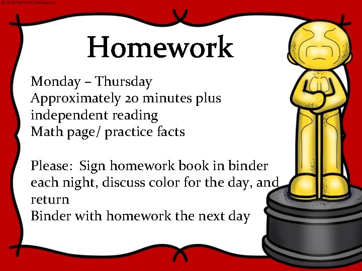 Homework Monday – Thursday Approximately 20 minutes plus independent reading Math page/ practice facts