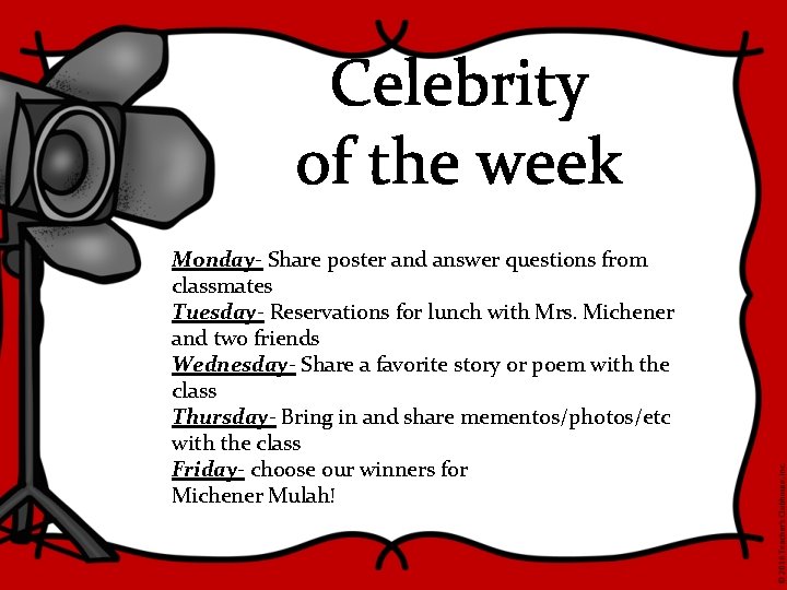 Celebrity of the week Monday- Share poster and answer questions from classmates Tuesday- Reservations