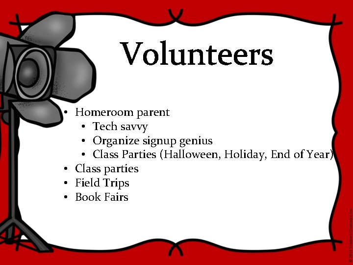 Volunteers • Homeroom parent • Tech savvy • Organize signup genius • Class Parties