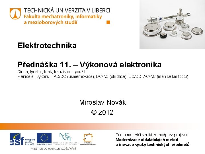 Elektrotechnika Přednáška 11. – Výkonová elektronika Dioda, tyristor, triak, tranzistor – použití Měniče el.