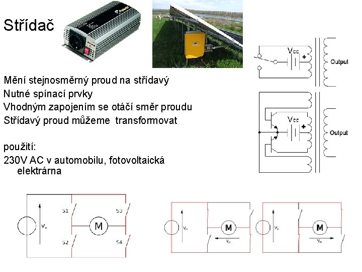 Střídač Mění stejnosměrný proud na střídavý Nutné spínací prvky Vhodným zapojením se otáčí směr