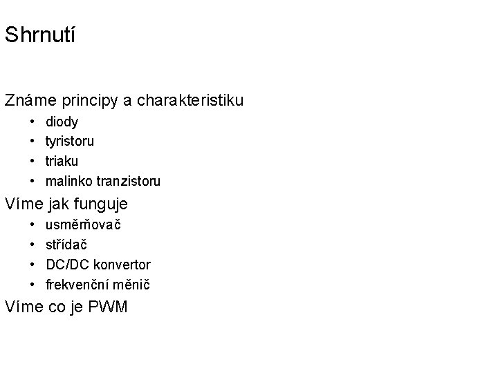 Shrnutí Známe principy a charakteristiku • • diody tyristoru triaku malinko tranzistoru Víme jak