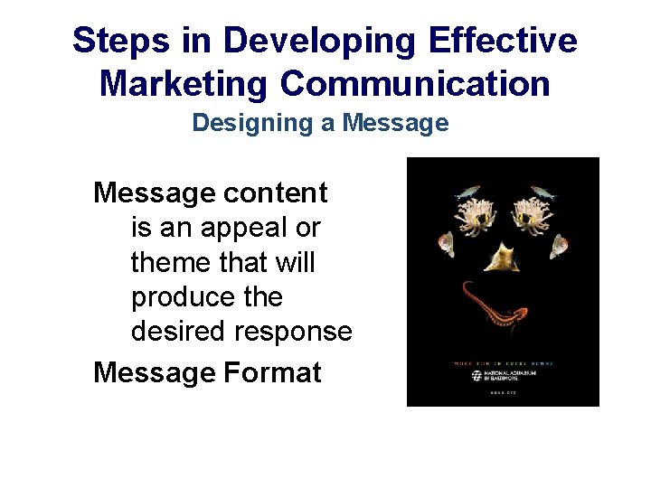 Steps in Developing Effective Marketing Communication Designing a Message content is an appeal or