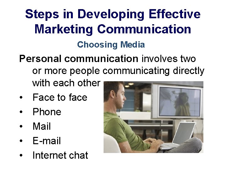 Steps in Developing Effective Marketing Communication Choosing Media Personal communication involves two or more