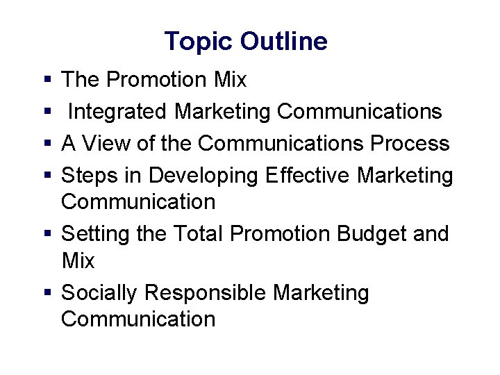 Topic Outline § § The Promotion Mix Integrated Marketing Communications A View of the