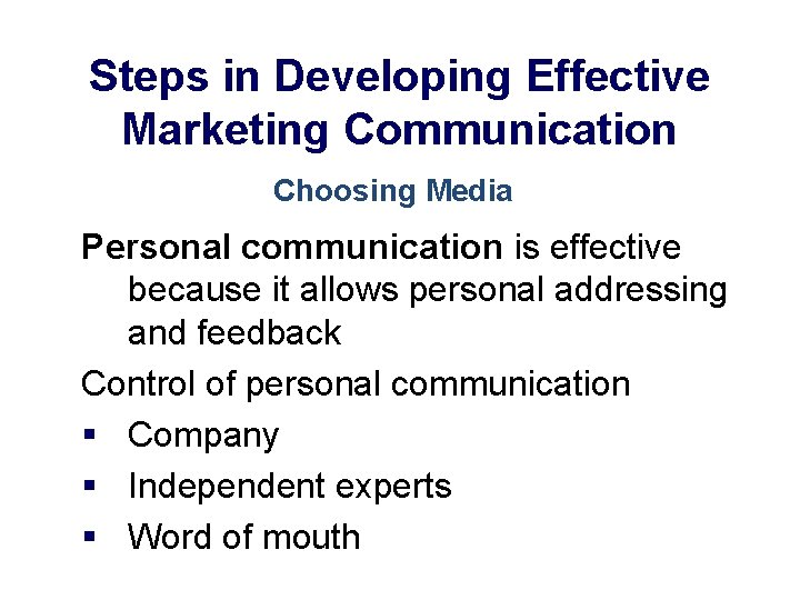 Steps in Developing Effective Marketing Communication Choosing Media Personal communication is effective because it