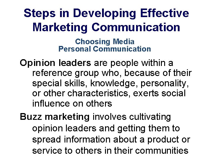 Steps in Developing Effective Marketing Communication Choosing Media Personal Communication Opinion leaders are people