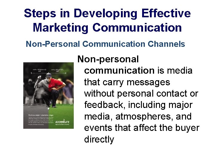 Steps in Developing Effective Marketing Communication Non-Personal Communication Channels Non-personal communication is media that
