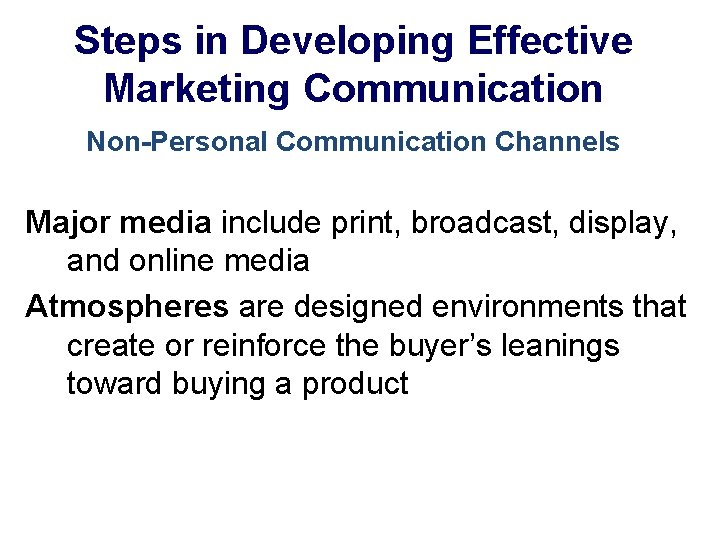 Steps in Developing Effective Marketing Communication Non-Personal Communication Channels Major media include print, broadcast,