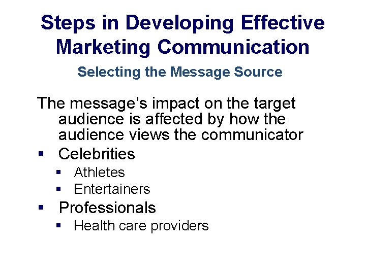 Steps in Developing Effective Marketing Communication Selecting the Message Source The message’s impact on