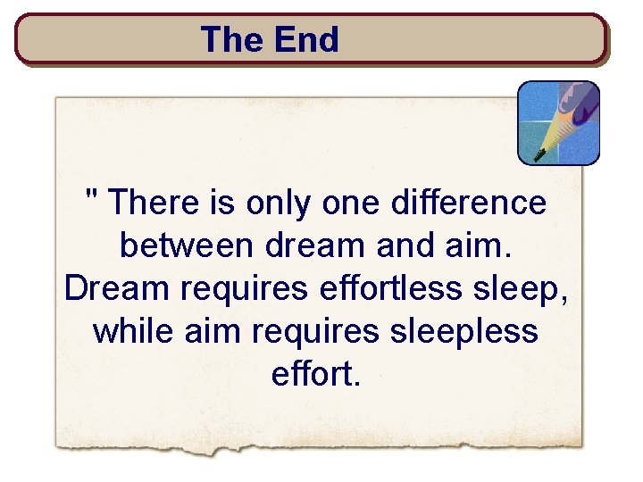 The End " There is only one difference between dream and aim. Dream requires