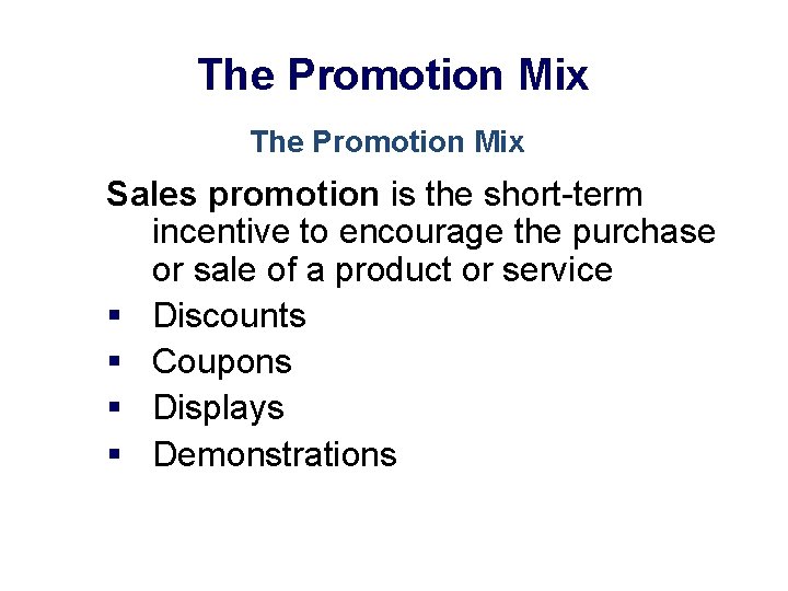 The Promotion Mix Sales promotion is the short-term incentive to encourage the purchase or